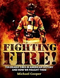 Fighting Fire!: Ten of the Deadliest Fires in American History and How We Fought Them (Hardcover)