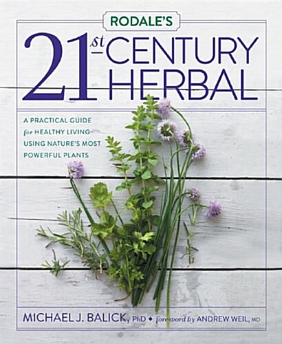 Rodales 21st-Century Herbal: A Practical Guide for Healthy Living Using Natures Most Powerful Plants (Hardcover)