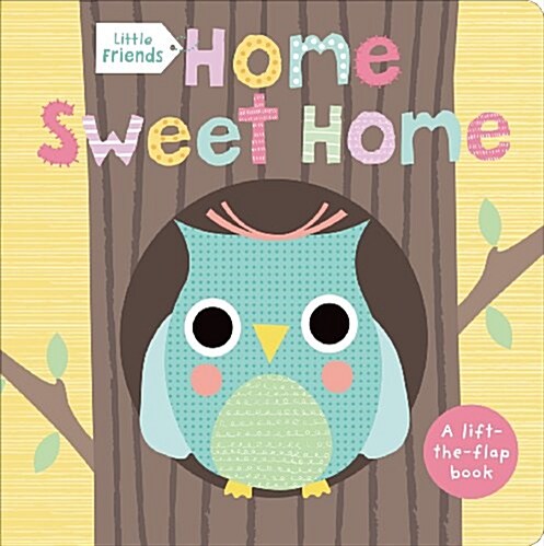 Little Friends: Home Sweet Home: A Lift-The-Flap Book (Board Books)