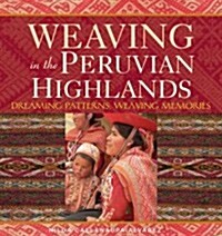 Weaving in the Peruvian Highlands: Dreaming Patterns, Weaving Memories (Paperback)