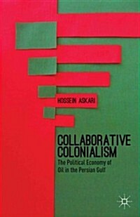 Collaborative Colonialism : The Political Economy of Oil in the Persian Gulf (Hardcover)