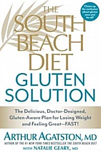The South Beach Diet Gluten Solution: The Delicious, Doctor-Designed, Gluten-Aware Plan for Losing Weight and Feeling Great--Fast! (Paperback)