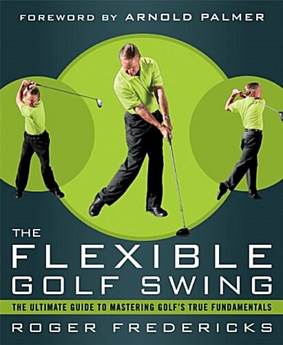 The Flexible Golf Swing: A Cutting-Edge Guide to Improving Flexibility and Mastering Golfs True Fundamentals (Paperback)