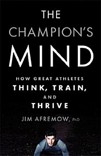 The Champions Mind: How Great Athletes Think, Train, and Thrive (Hardcover)