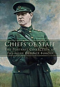 Chiefs of Staff : The Portrait Collection of the Irish Defence Forces (Paperback)