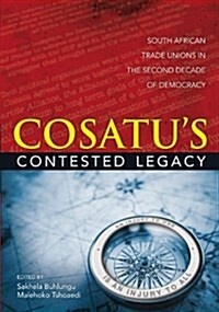 Cosatus Contested Legacy: South African Trade Unions in the Second Decade of Democracy (Paperback)