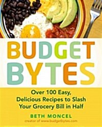 Budget Bytes: Over 100 Easy, Delicious Recipes to Slash Your Grocery Bill in Half: A Cookbook (Paperback)