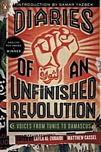 Diaries of an Unfinished Revolution: Diaries of an Unfinished Revolution: Voices from Tunis to Damascus (Paperback)