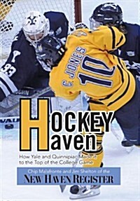 Hockey Haven: How Yale and Quinnipiac Made It to the Top of the College Game (Hardcover)