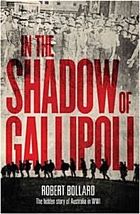 In the Shadow of Gallipoli: The Hidden Story of Australia in Wwi (Paperback, New)