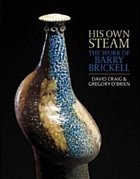 His Own Steam: The Work of Barry Brickell (Hardcover, New)