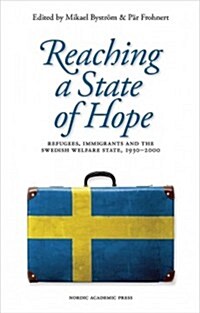 Reaching a State of Hope: Refugees, Immigrants and the Swedish Welfare State, 1930-2000 (Hardcover)