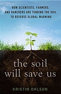 The Soil Will Save Us: How Scientists, Farmers, and Foodies Are Healing the Soil to Save the Planet (Hardcover)