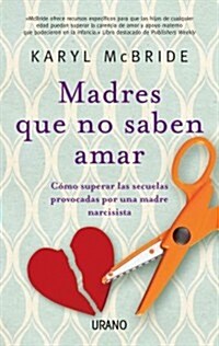 Madres Que No Saben Amar: Como Superar las Secuelas Provocadas Por una Madre Narcisista (Paperback)