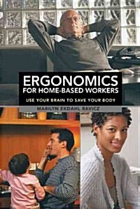 Ergonomics for Home-Based Workers: Use Your Brain to Save Your Body (Hardcover)