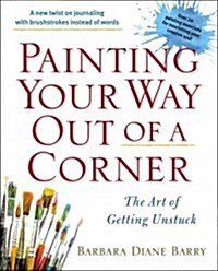 Painting Your Way Out of a Corner: The Art of Getting Unstuck (Paperback)