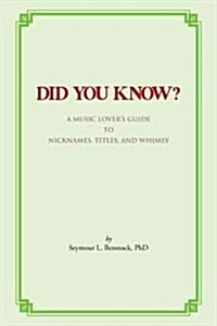 Did You Know?: A Music Lovers Guide to Nicknames, Titles, and Whimsy (Paperback)