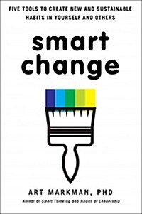 Smart Change: Five Tools to Create New and Sustainable Habits in Yourself and Others (Hardcover)