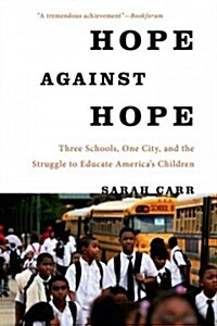 Hope Against Hope: Three Schools, One City, and the Struggle to Educate Americas Children (Paperback)