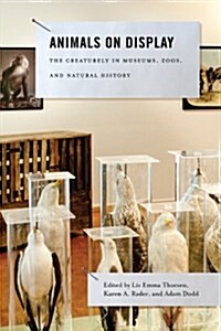 Animals on Display: The Creaturely in Museums, Zoos, and Natural History (Hardcover)