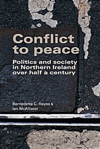 Conflict to Peace : Politics and Society in Northern Ireland Over Half a Century (Hardcover)