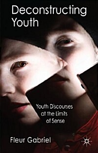 Deconstructing Youth : Youth Discourses at the Limits of Sense (Hardcover)