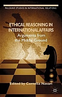 Ethical Reasoning in International Affairs : Arguments from the Middle Ground (Hardcover)