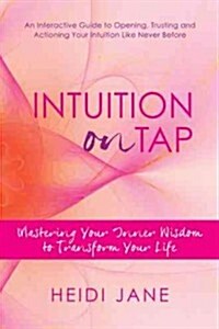 Intuition on Tap: Mastering Your Inner Wisdom to Transform Your Life (Hardcover)