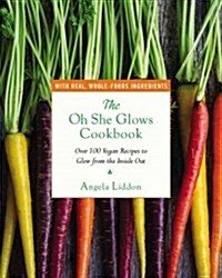 The Oh She Glows Cookbook: Over 100 Vegan Recipes to Glow from the Inside Out (Paperback)