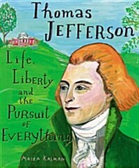Thomas Jefferson: Life, Liberty and the Pursuit of Everything (Hardcover)