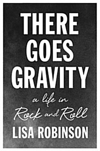 There Goes Gravity: A Life in Rock and Roll (Hardcover)