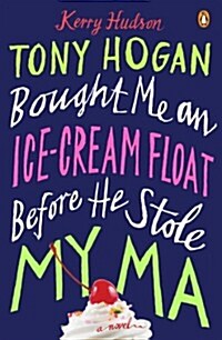 Tony Hogan Bought Me an Ice-Cream Float Before He Stole My Ma (Paperback, Reprint)