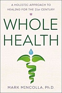 Whole Health: A Holistic Approach to Healing for the 21st Century (Hardcover)