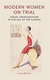 Modern Women on Trial : Sexual Transgression in the Age of the Flapper (Hardcover)