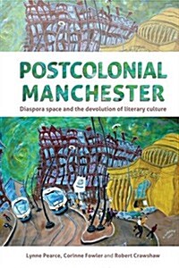 Postcolonial Manchester : Diaspora Space and the Devolution of Literary Culture (Hardcover)