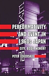 Performativity and Event in 1960s Japan : City, Body, Memory (Hardcover)