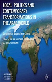 Local Politics and Contemporary Transformations in the Arab World : Governance Beyond the Center (Hardcover)