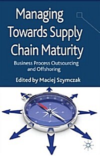 Managing Towards Supply Chain Maturity : Business Process Outsourcing and Offshoring (Hardcover)