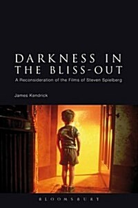 Darkness in the Bliss-Out: A Reconsideration of the Films of Steven Spielberg (Hardcover)
