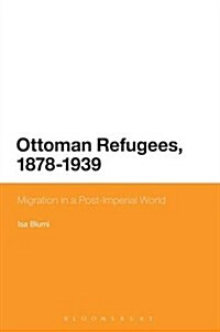 Ottoman Refugees, 1878-1939 : Migration in a Post-Imperial World (Hardcover)