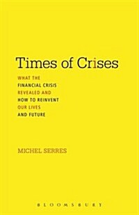 Times of Crisis: What the Financial Crisis Revealed and How to Reinvent Our Lives and Future (Hardcover)