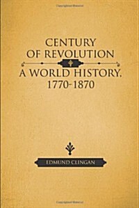 Century of Revolution: A World History, 1770-1870 (Paperback)