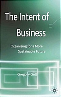 The Intent of Business : Organizing for a More Sustainable Future (Hardcover)