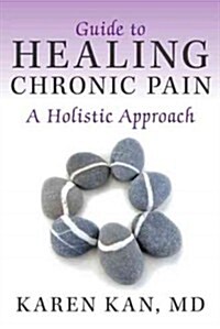Guide to Healing Chronic Pain: A Holistic Approach (Hardcover)