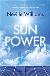 Sun Power: How Energy from the Sun Is Changing Lives Around the World, Empowering America, and Saving the Planet (Hardcover)