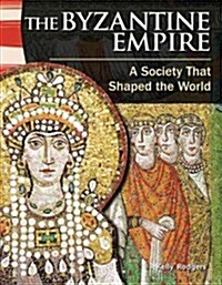 The Byzantine Empire: A Society That Shaped the World (Library Bound) (World History) (Hardcover)