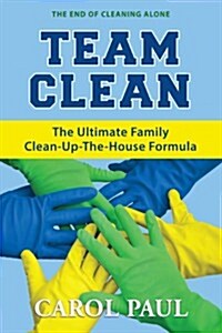 Team Clean: The Ultimate Family Clean-Up-The-House Formula (Paperback)