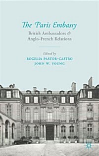 The Paris Embassy : British Ambassadors and Anglo-French Relations 1944-79 (Hardcover)