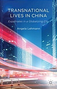 Transnational Lives in China : Expatriates in a Globalizing City (Hardcover)