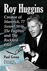 Roy Huggins: Creator of Maverick, 77 Sunset Strip, the Fugitive and the Rockford Files (Paperback)